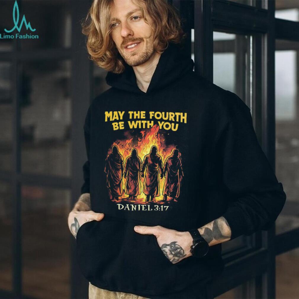May The Fourth Be With You Daniel 3 17 Fiery Furnace Christian Parody T Shirt