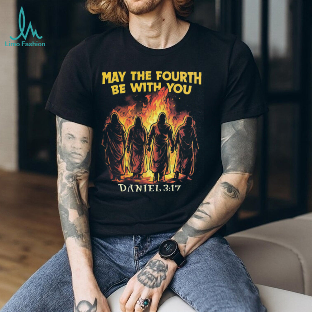 May The Fourth Be With You Daniel 3 17 Fiery Furnace Christian Parody T Shirt