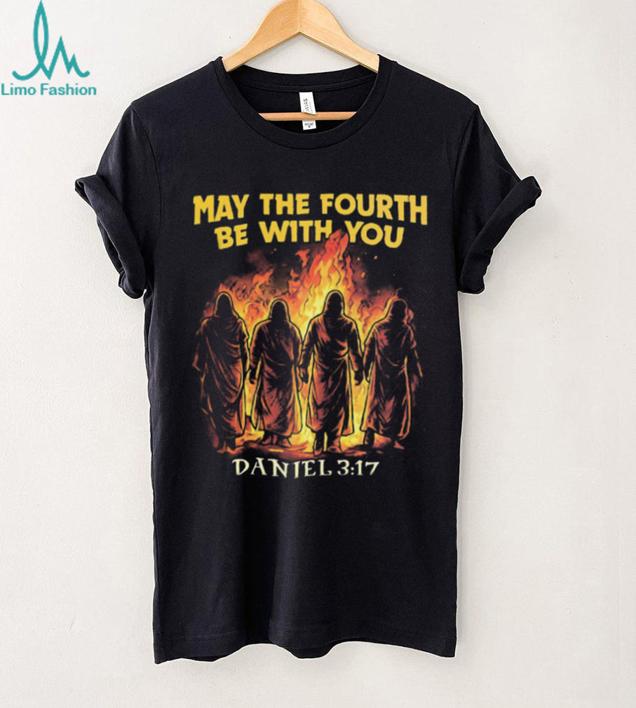 May The Fourth Be With You Daniel 3 17 Fiery Furnace Christian Parody T Shirt