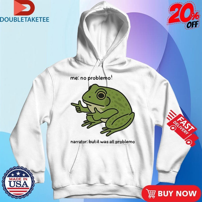 Me No Problemo Narrator But It Was All Problemo Frog Shirts