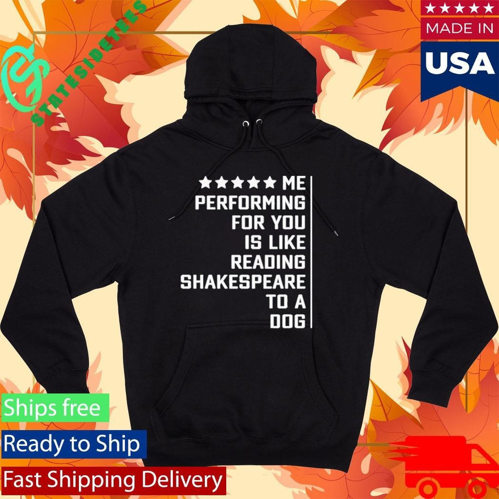 Me Performing For You Is Like Reading Shakespeare To A Dog Shirt