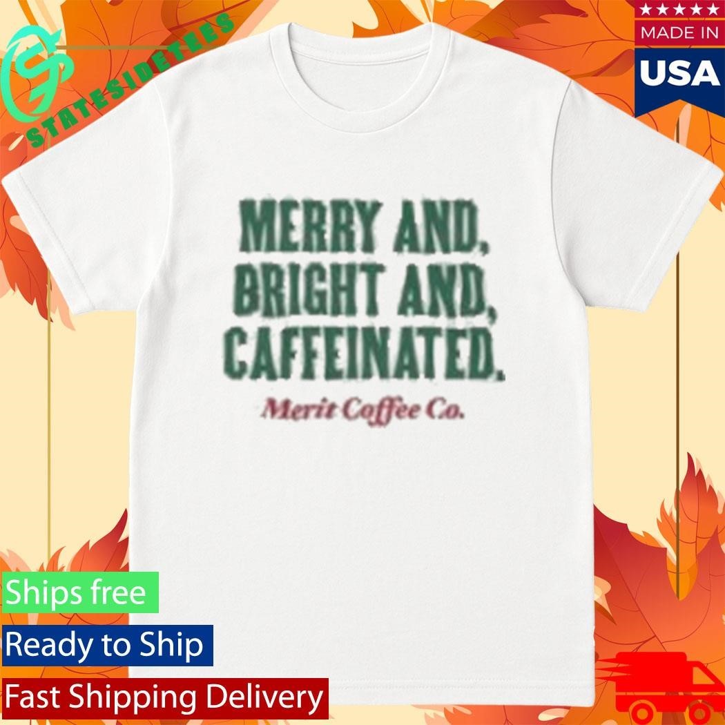 Merry And Bright And Caffeinated Merit Coffee Shirt