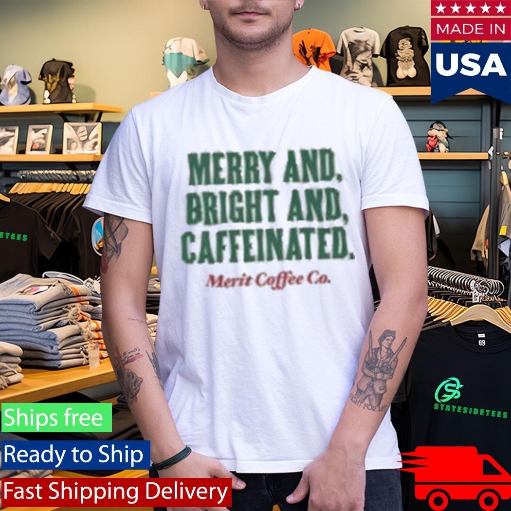 Merry And Bright And Caffeinated Merit Coffee Shirt