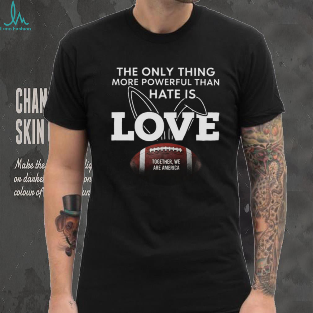 More Powerful Than Hate Is Love Together We Are America Football T Shirt