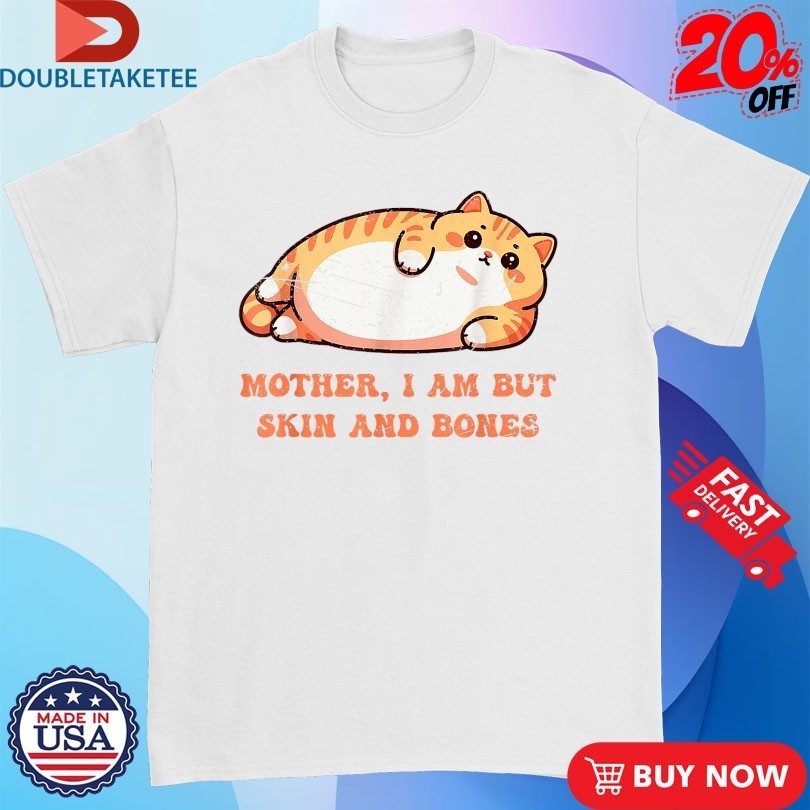 Mother, I Am But Skin And Bones Shirts