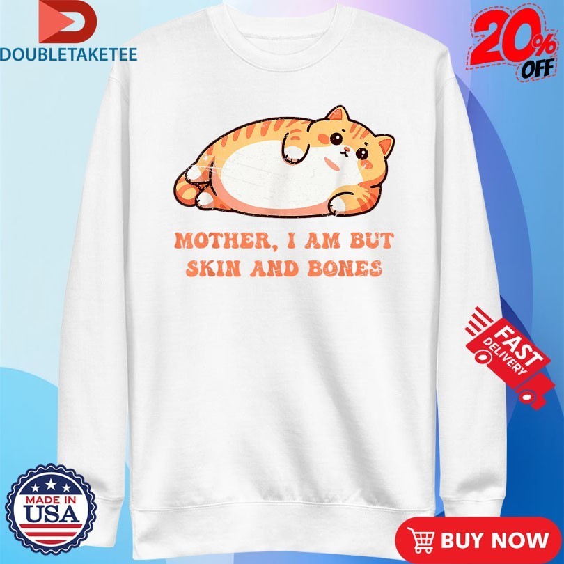 Mother, I Am But Skin And Bones Shirts