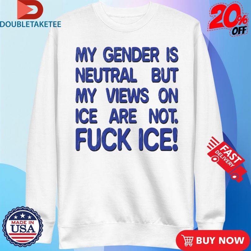 My Gender Is Neutral Views On Ice Are Not Fuck Ice Shirts
