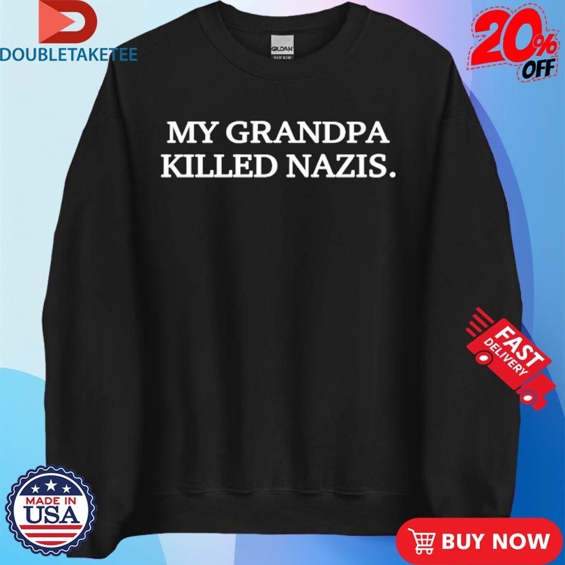 My Grandpa Killed Nazis Shirts