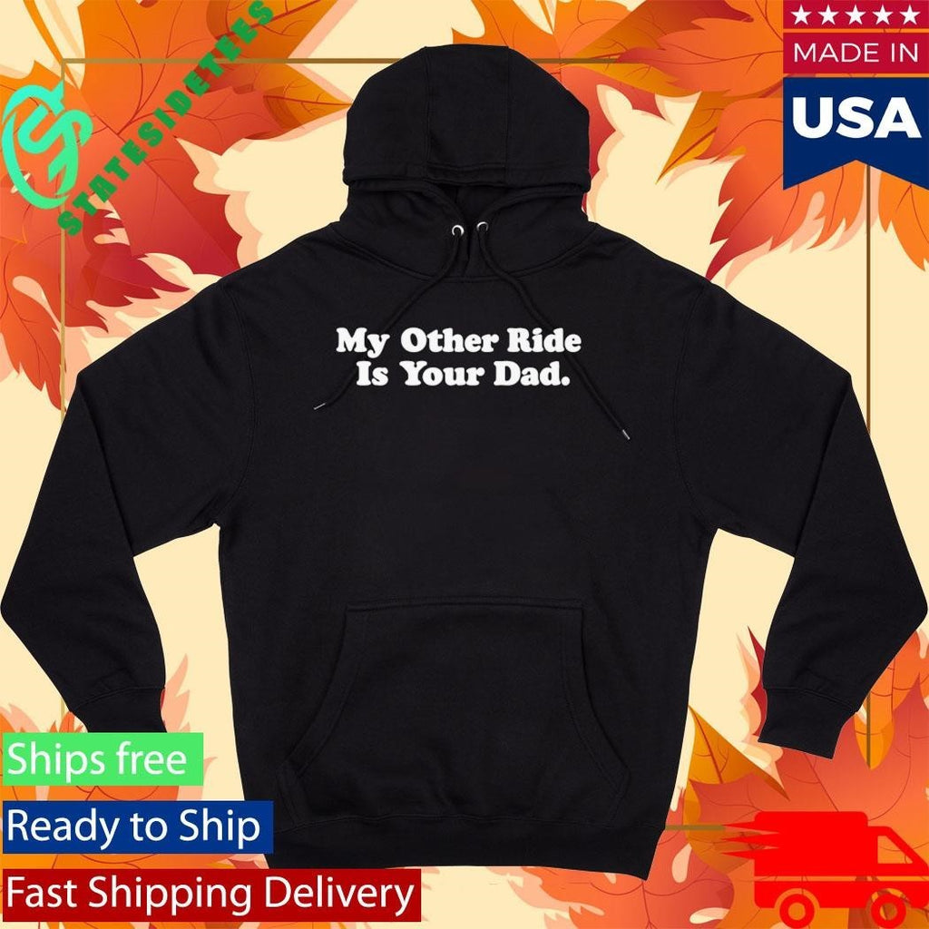 My Other Ride Is Your Dad Shirt