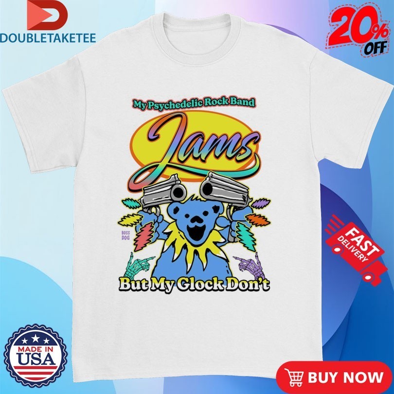 My Psychedelic Rock Band Jams But My Glock Don’t Grateful Dead Bear Shirts