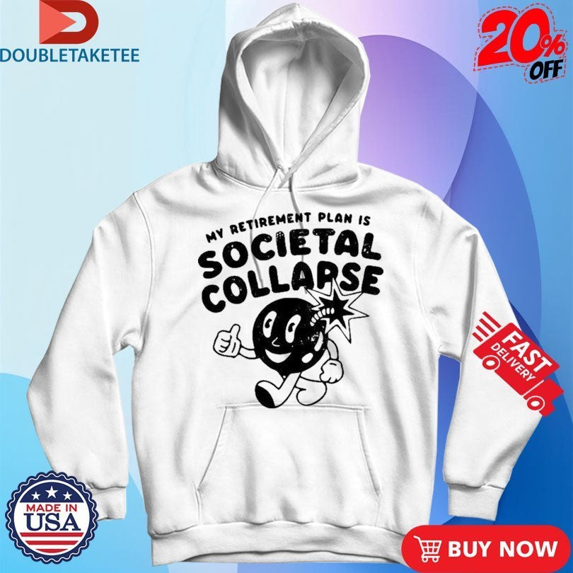 My Retirement Plan Is Societal Collapse Shirts