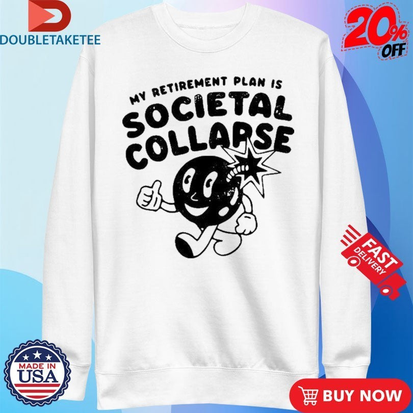 My Retirement Plan Is Societal Collapse Shirts