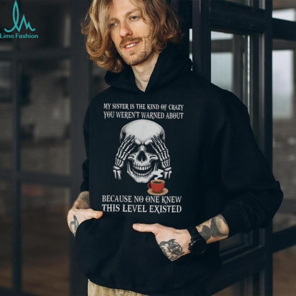 My Sister Is The Kind Of Crazy You Weren’t Warned About Skeleton Hoodie