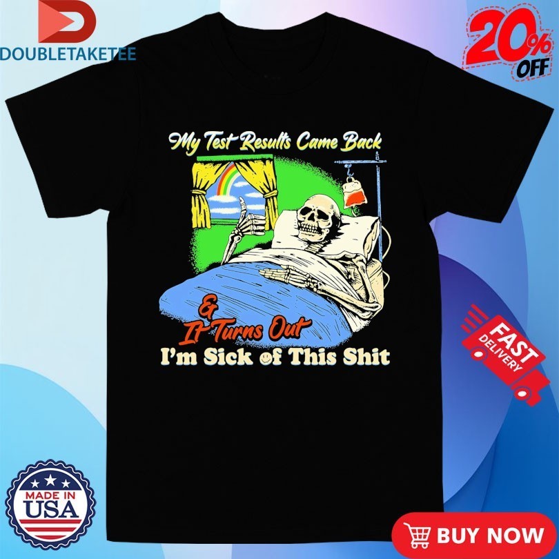 My Test Results Came Back And It Turn Out I’m Sick Of This Shit Skeleton Thumb Shirts
