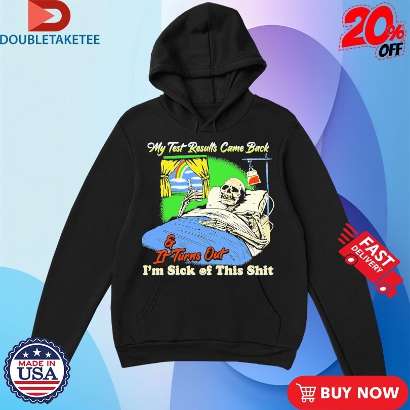 My Test Results Came Back And It Turn Out I’m Sick Of This Shit Skeleton Thumb Shirts