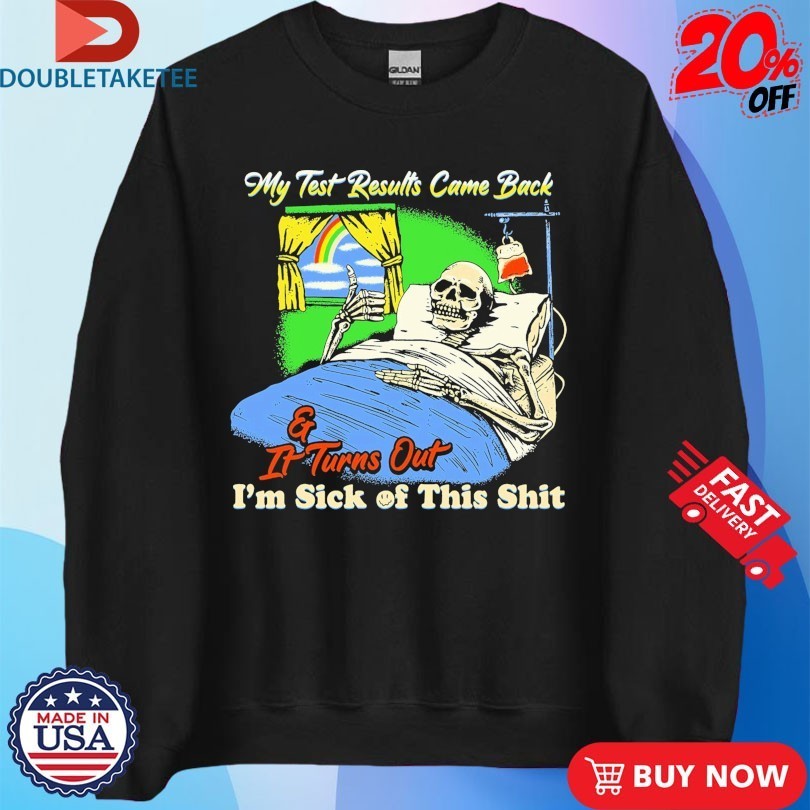 My Test Results Came Back And It Turn Out I’m Sick Of This Shit Skeleton Thumb Shirts