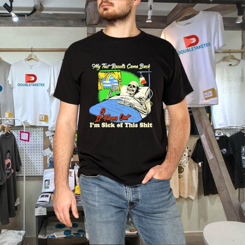 My Test Results Came Back And It Turn Out I’m Sick Of This Shit Skeleton Thumb Shirts