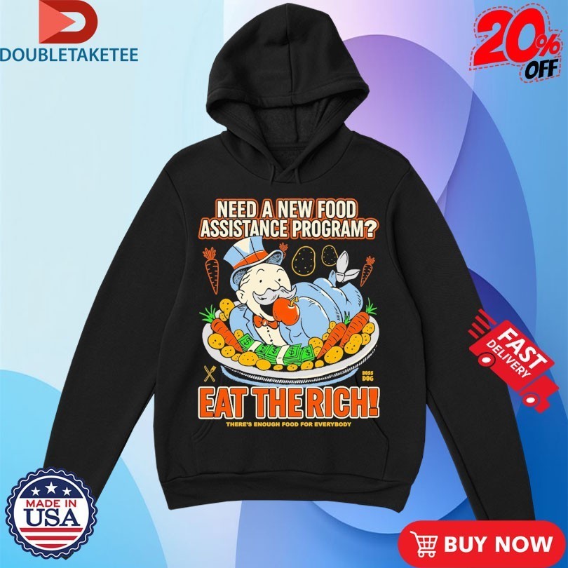 Need A New Food Assistance Program Eat The Rich There’s Enough Food For Everybody Shirts