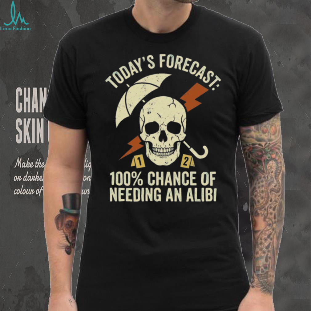 Needing an Alibi Weather Forecast Sarcastic Skull T Shirt