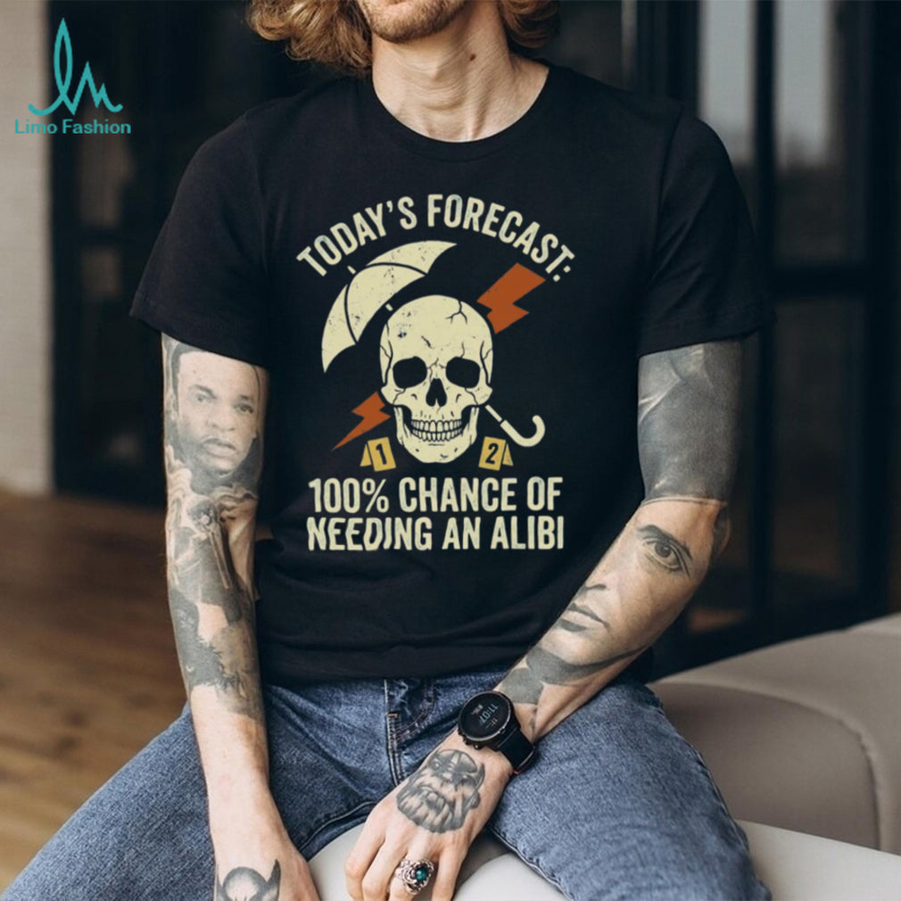Needing an Alibi Weather Forecast Sarcastic Skull T Shirt