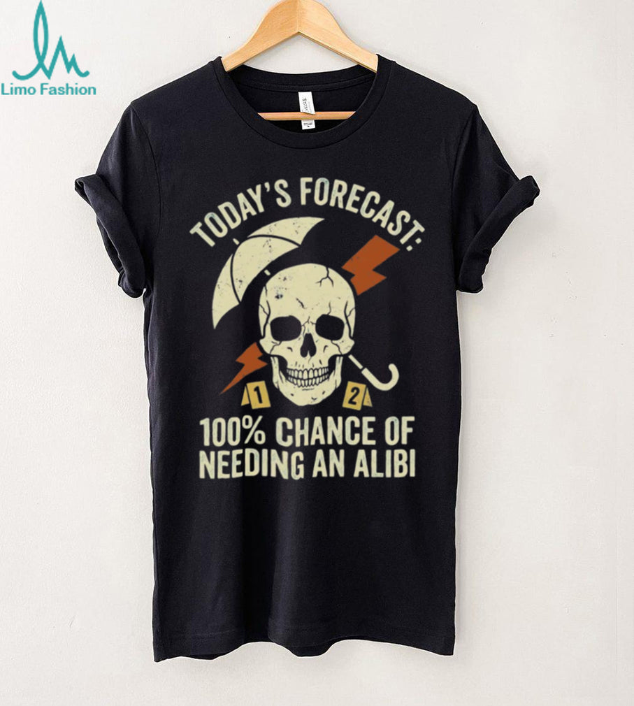 Needing an Alibi Weather Forecast Sarcastic Skull T Shirt