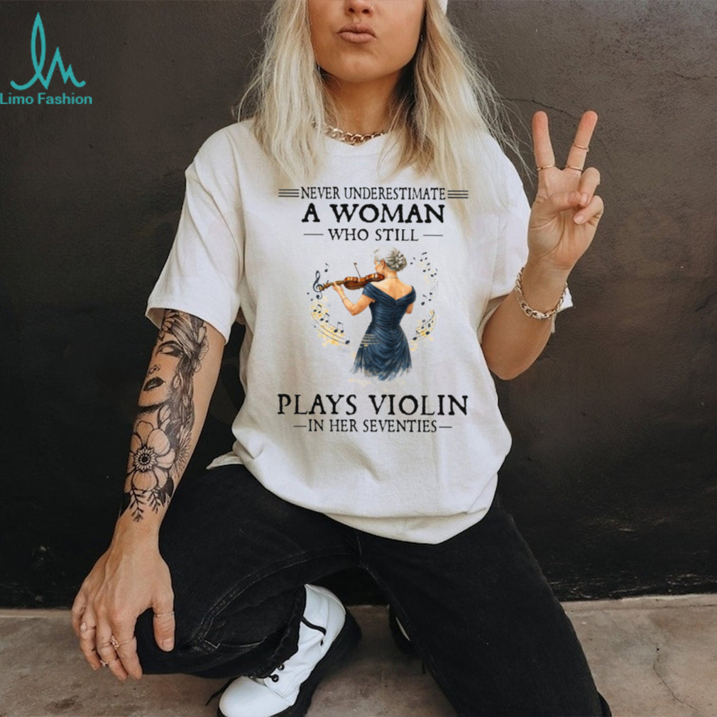 Never Underestimate A Woman Playing Violin In Her Seventies Tee