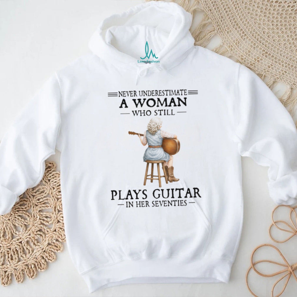 Never Underestimate A Woman Who Still Plays Guitar In Her Seventies T Shirt
