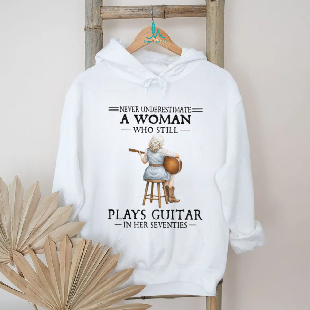 Never Underestimate A Woman Who Still Plays Guitar In Her Seventies T Shirt
