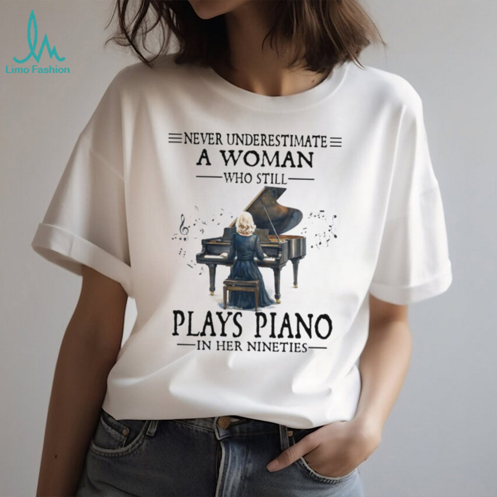 Never Underestimate A Woman Who Still Plays Piano In Her Nineties T Shirt