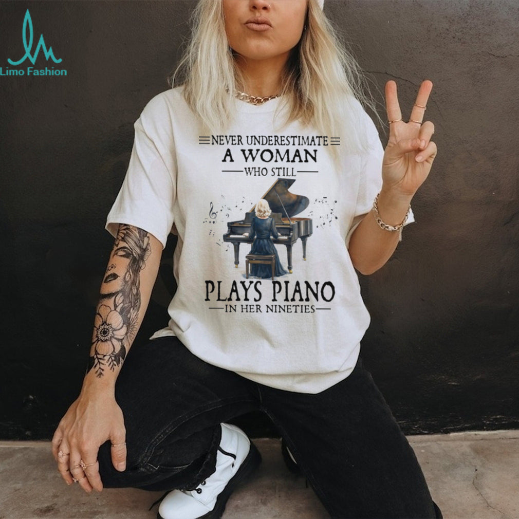 Never Underestimate A Woman Who Still Plays Piano In Her Nineties T Shirt