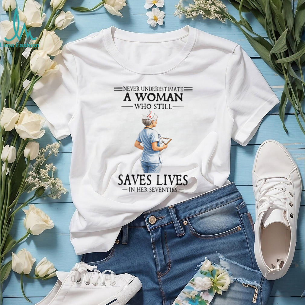 Never Underestimate A Woman Who Still Saves Lives Seventies Nurse Tee