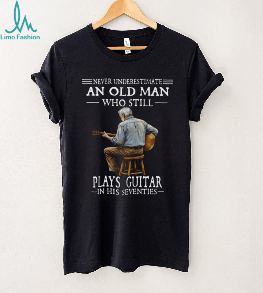 Never Underestimate An Old Man Playing Guitar In His Seventies Shirt
