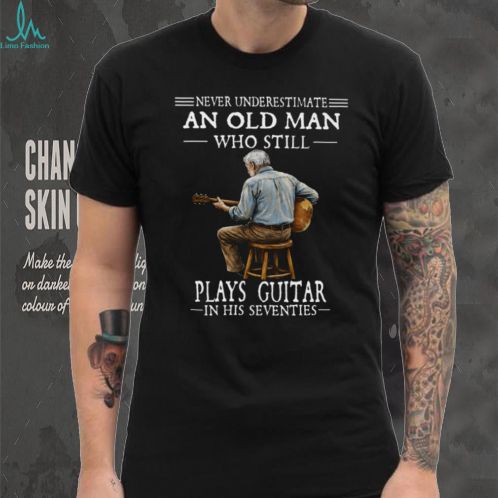 Never Underestimate An Old Man Playing Guitar In His Seventies Shirt