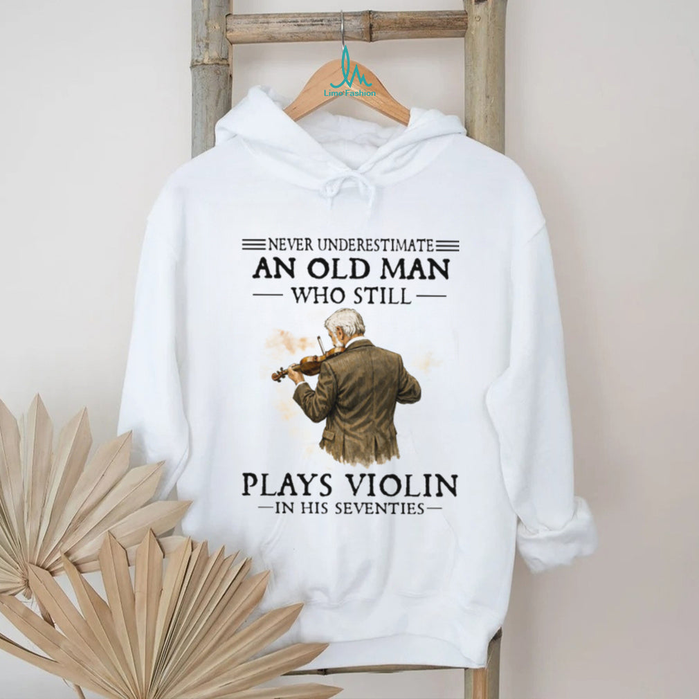 Never Underestimate An Old Man Playing Violin In His Seventies Shirt