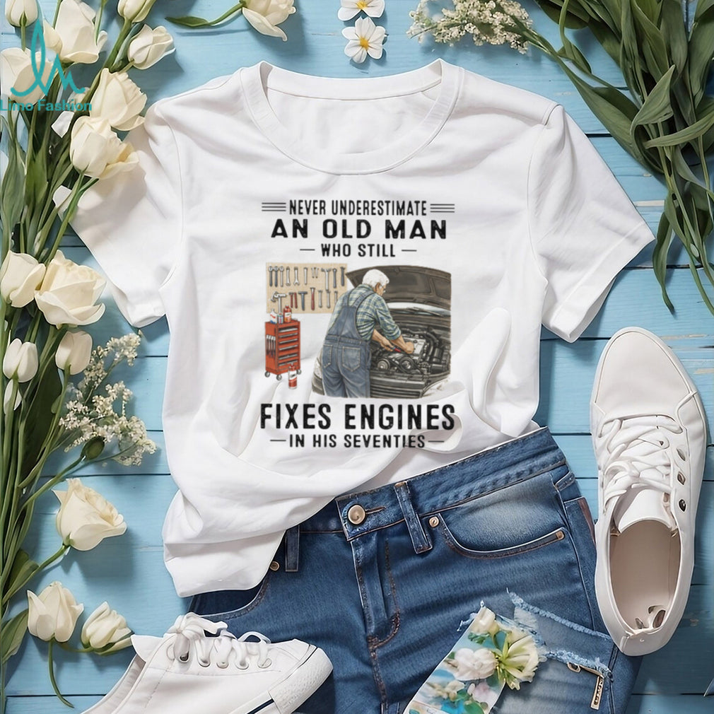 Never Underestimate An Old Man Who Fixes Engines Mechanic T Shirt