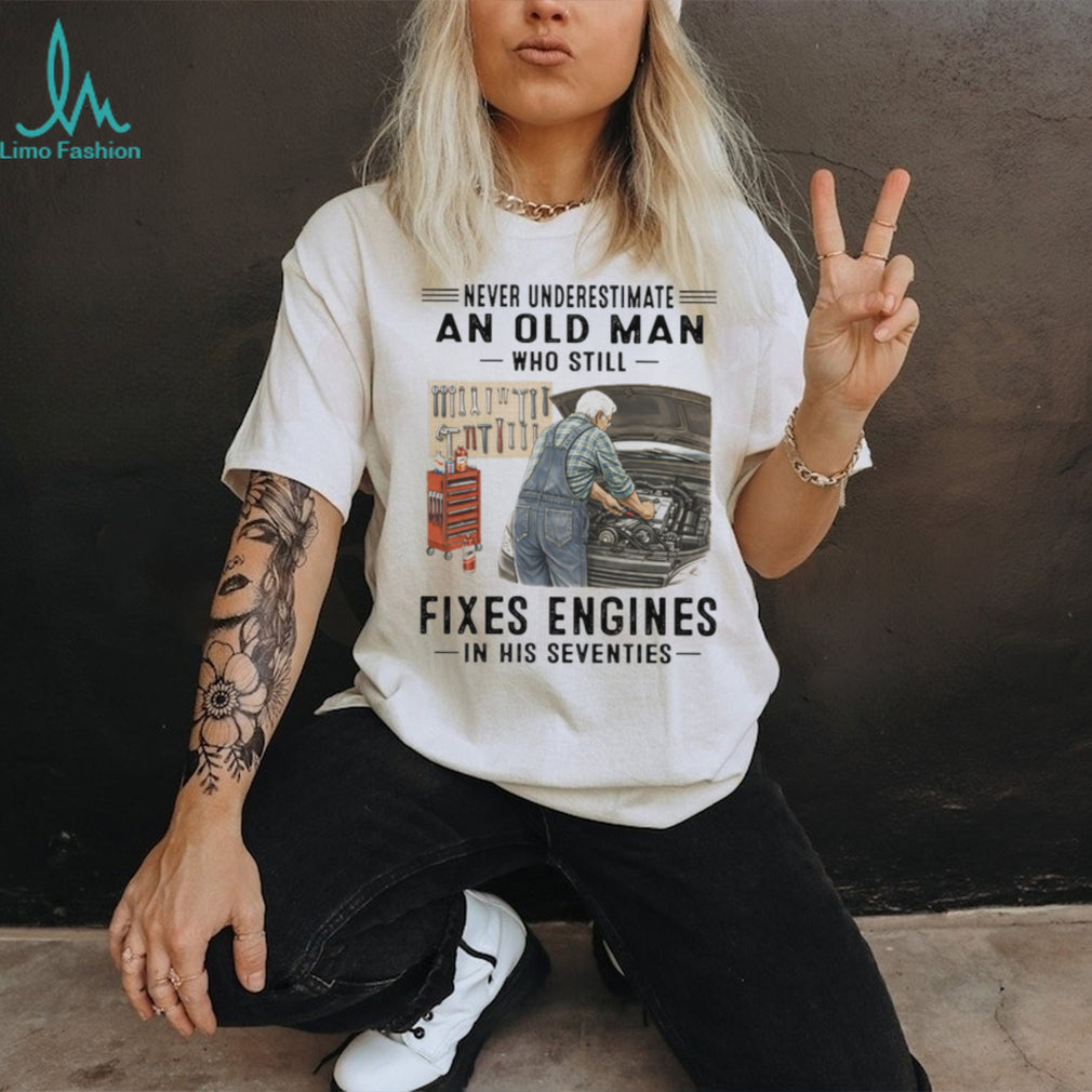 Never Underestimate An Old Man Who Fixes Engines Mechanic T Shirt