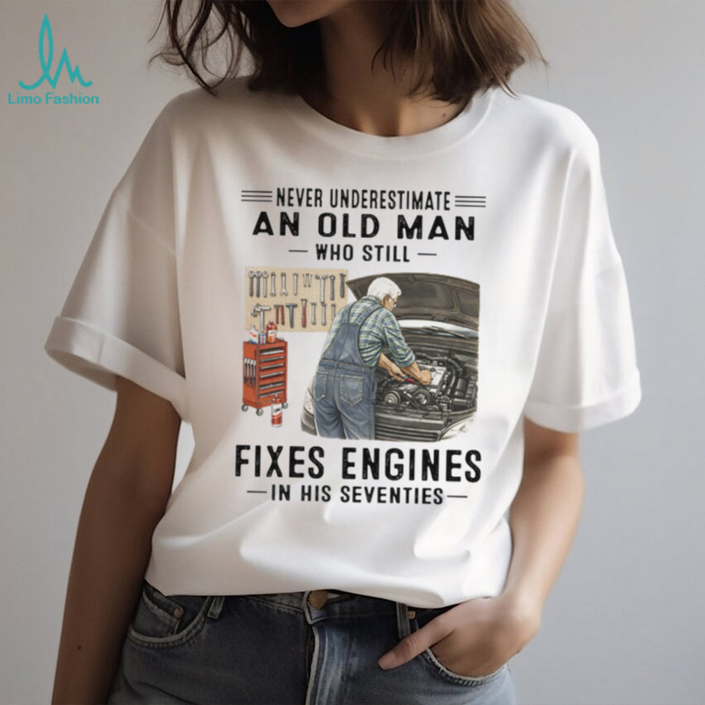 Never Underestimate An Old Man Who Fixes Engines Mechanic T Shirt