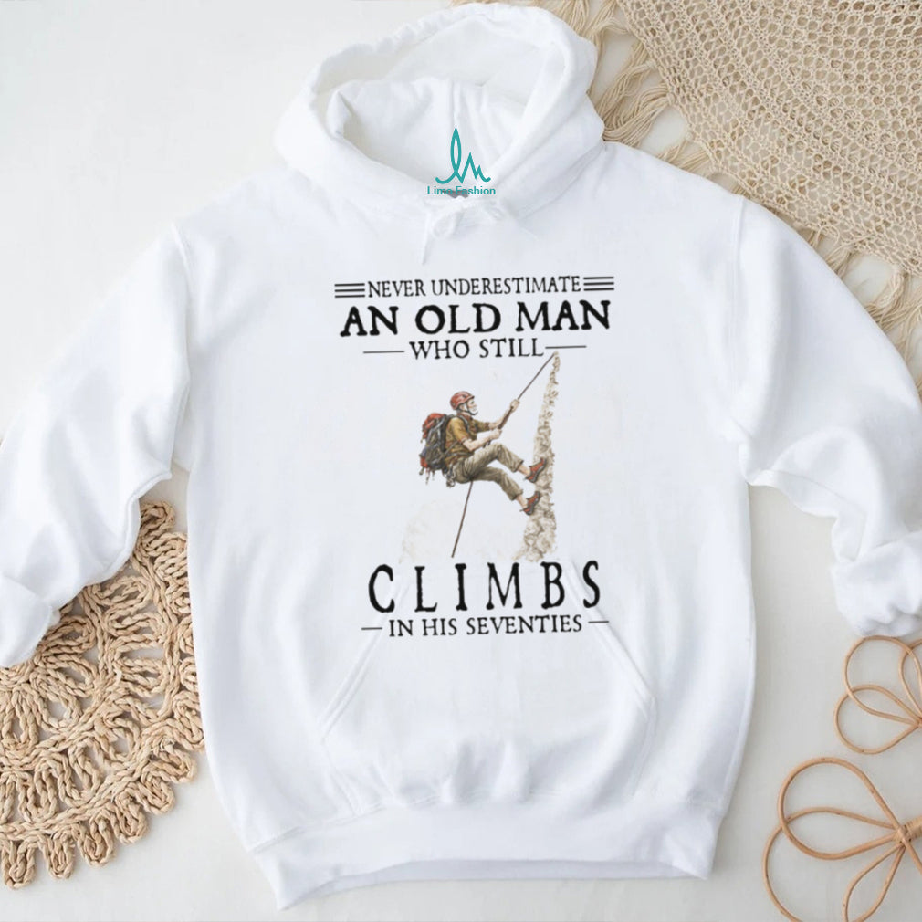 Never Underestimate An Old Man Who Still Climbs In His Seventies T Shirt