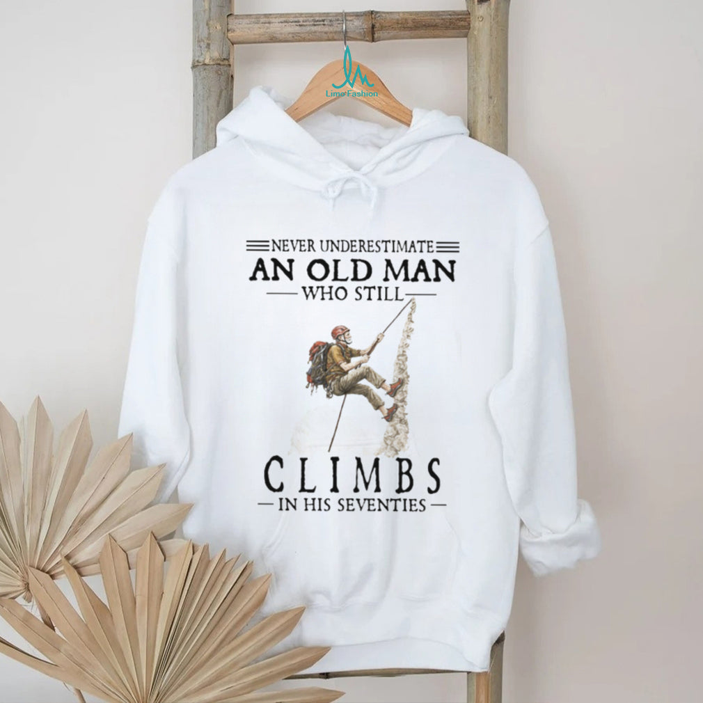 Never Underestimate An Old Man Who Still Climbs In His Seventies T Shirt