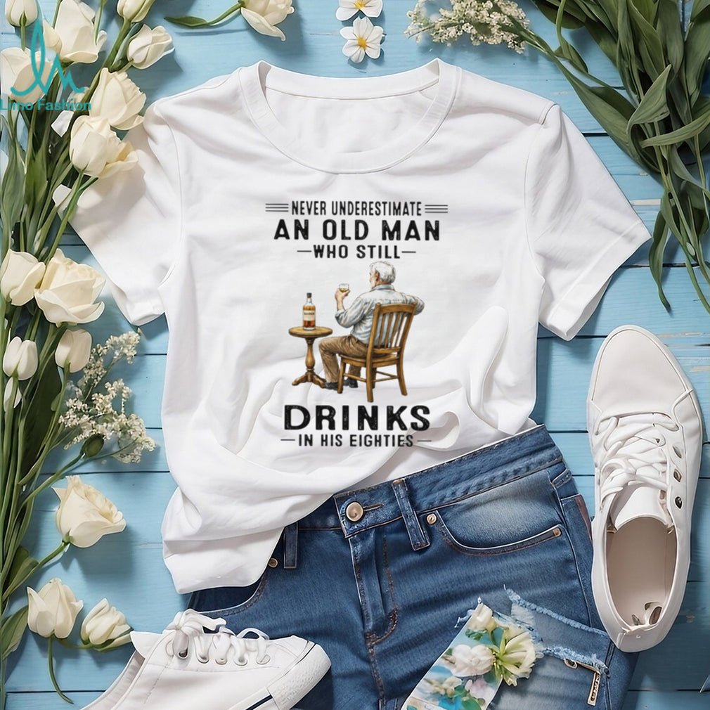Never Underestimate An Old Man Who Still Drinks In His Eighties Whiskey Lover T Shirt