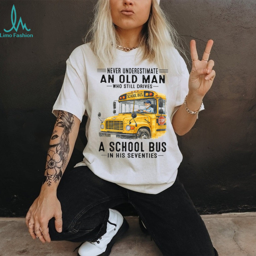 Never Underestimate An Old Man Who Still Drives A School Bus 70s T Shirt