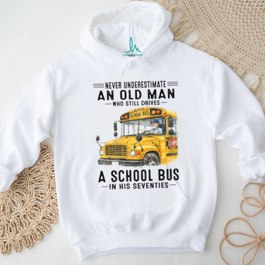 Never Underestimate An Old Man Who Still Drives A School Bus 70s T Shirt
