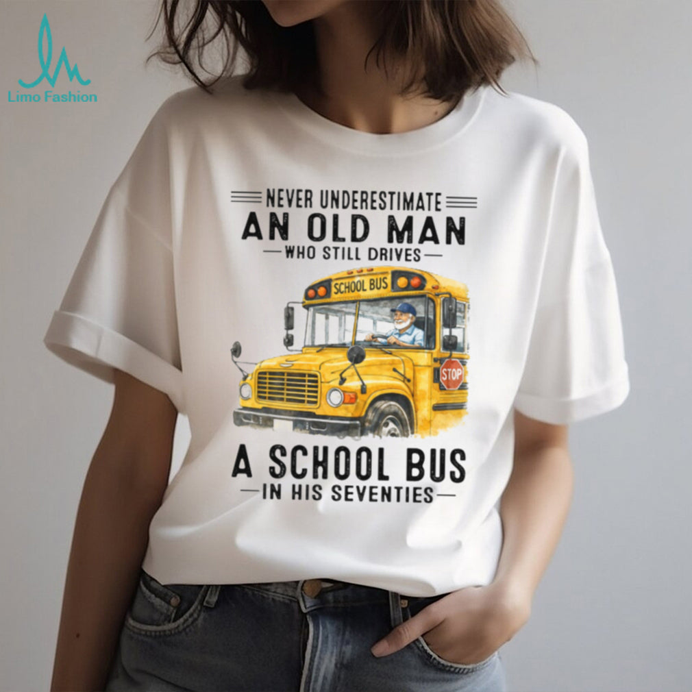 Never Underestimate An Old Man Who Still Drives A School Bus 70s T Shirt