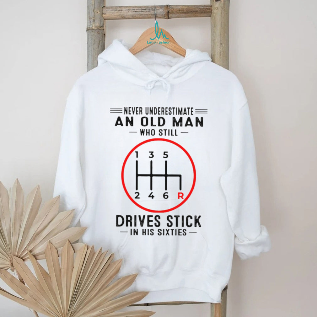 Never Underestimate An Old Man Who Still Drives Stick In His Sixties Shirt