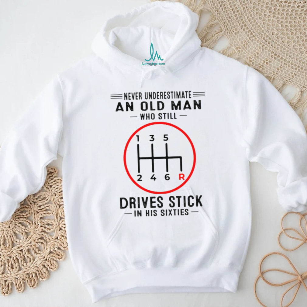Never Underestimate An Old Man Who Still Drives Stick In His Sixties Shirt