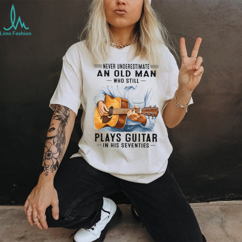 Never Underestimate An Old Man Who Still Plays Guitar In His Seventies T Shirt