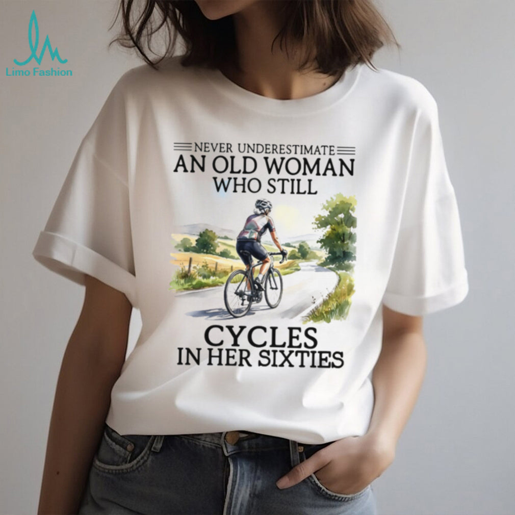Never Underestimate An Old Woman Who Cycles In Her Sixties T Shirt