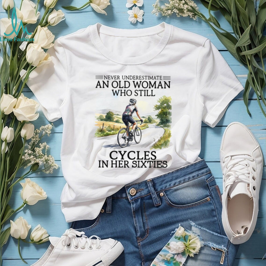 Never Underestimate An Old Woman Who Cycles In Her Sixties T Shirt