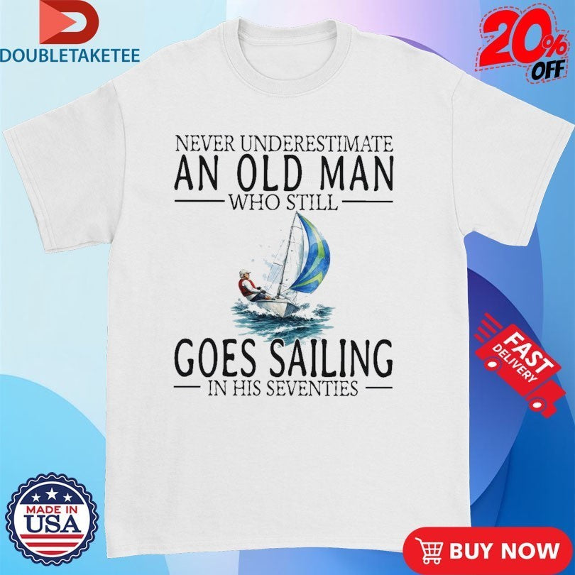 Never Underestimate An Old Woman Who Still Goes Sailing In Her Sixties Shirts