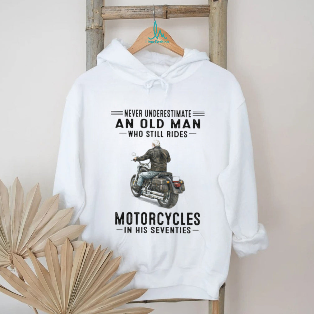 Never Underestimate Old Man Who Still Rides Motorcycles In His Seventies Tee